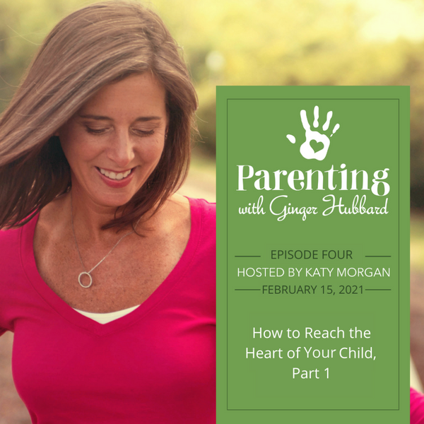 Episode 004 | How to Reach the Heart of Your Child, Part 1