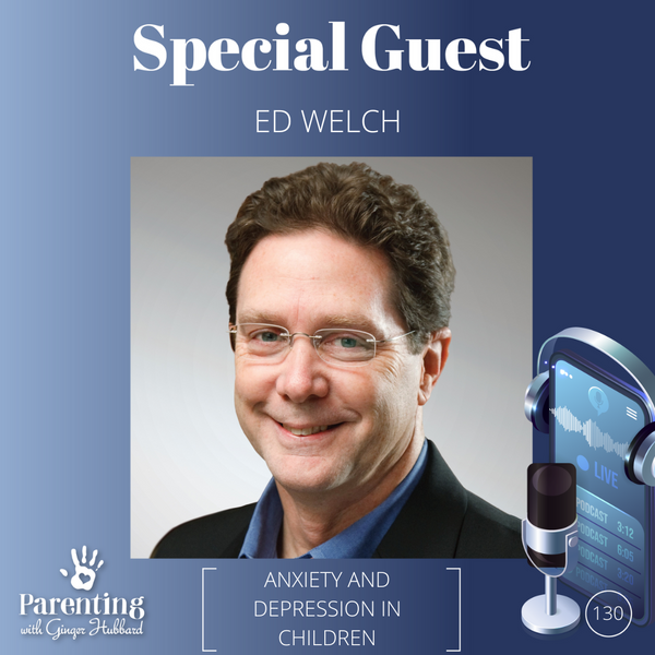 Episode 130 | Anxiety and Depression in Children with Ed Welch
