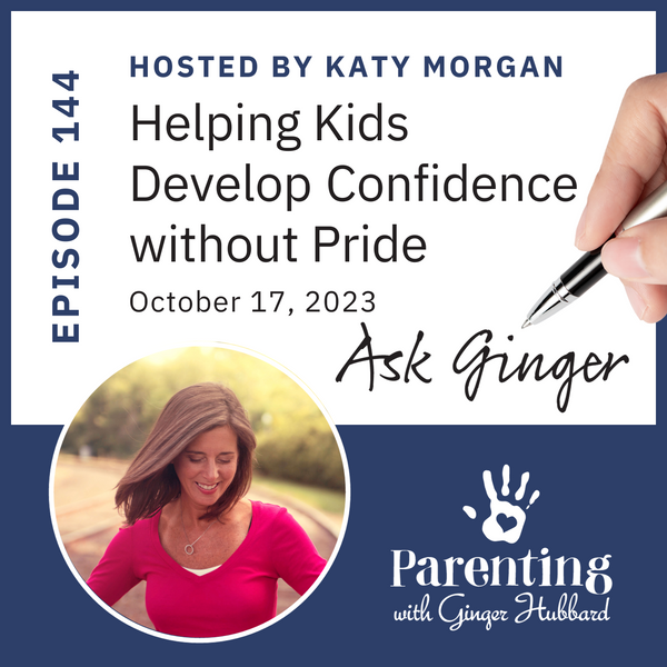 Episode 144 | Ask Ginger: Helping Kids Develop Confidence without Pride