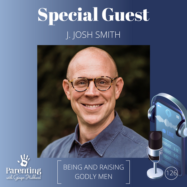 Episode 126 | Being and Raising Godly Men with J. Josh Smith