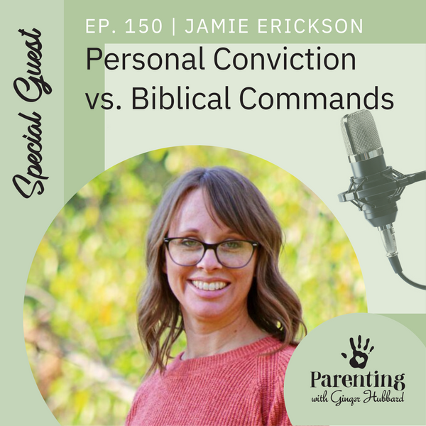 Episode 150 | Personal Conviction vs. Biblical Commands with Jamie Erickson