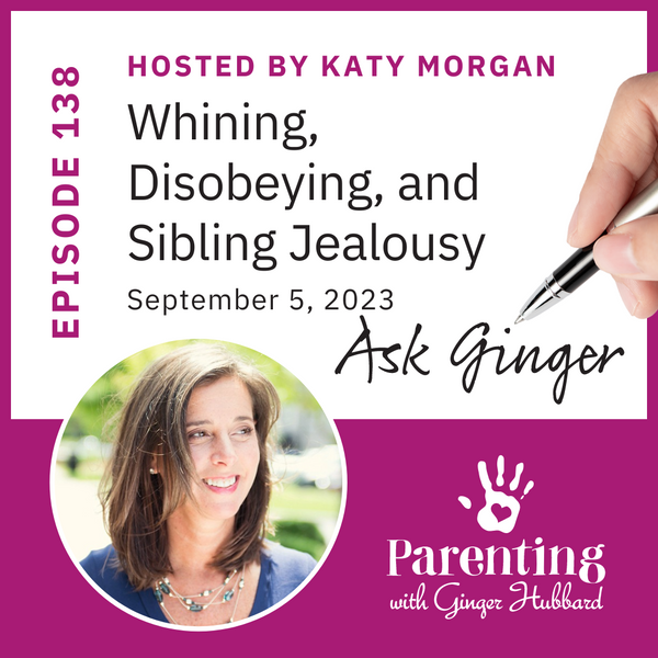 Episode 138 | Ask Ginger: Whining, Disobeying, and Sibling Jealousy