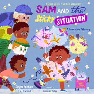 Sam and the Sticky Situation (A book about whining)